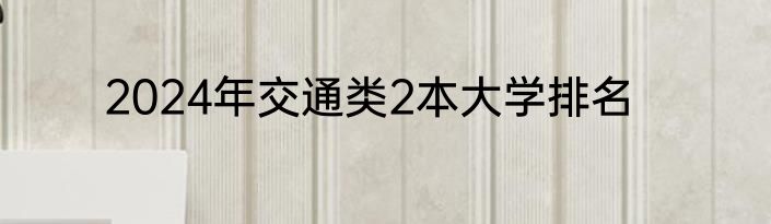 2024年交通类2本大学排名