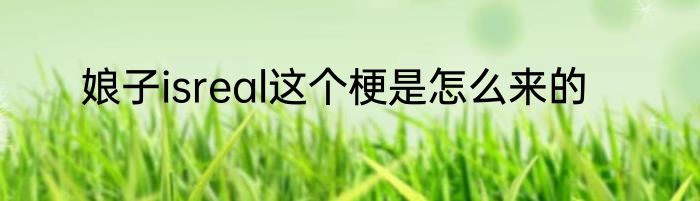 娘子isreal这个梗是怎么来的