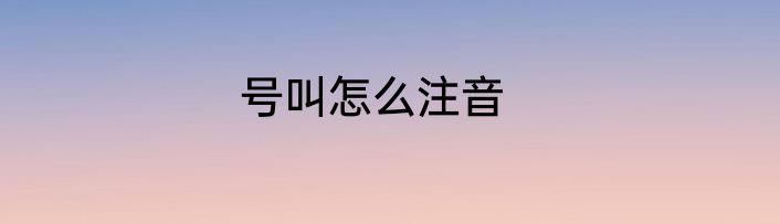 号叫怎么注音