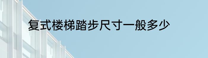 复式楼梯踏步尺寸一般多少