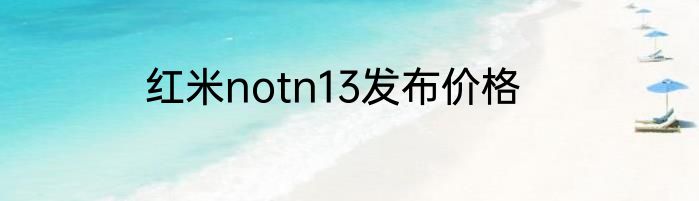 红米notn13发布价格