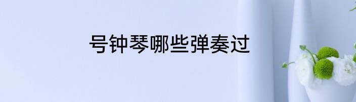 号钟琴哪些弹奏过