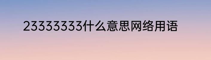 23333333什么意思网络用语