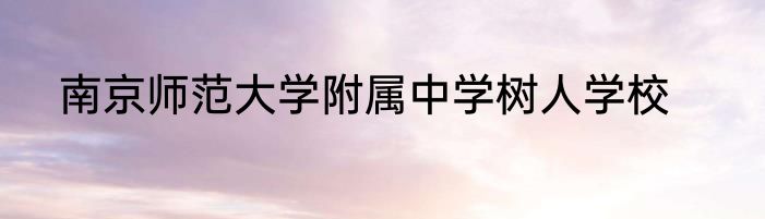 南京师范大学附属中学树人学校