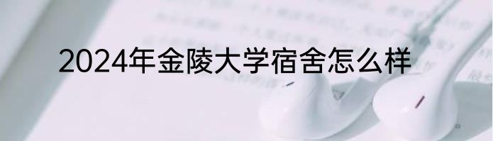 2024年金陵大学宿舍怎么样