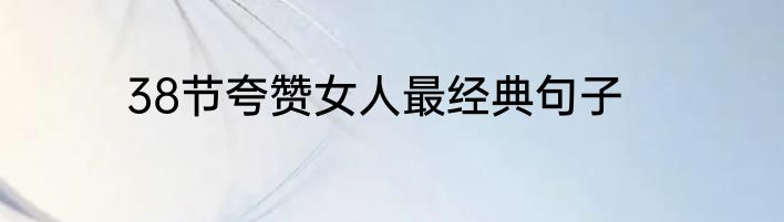 38节夸赞女人最经典句子