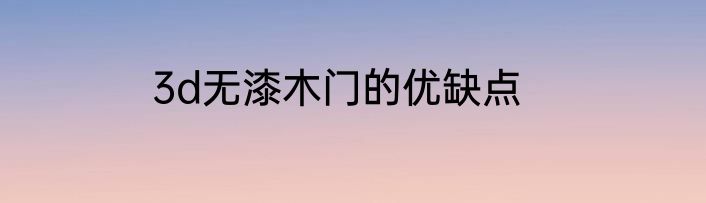 3d无漆木门的优缺点