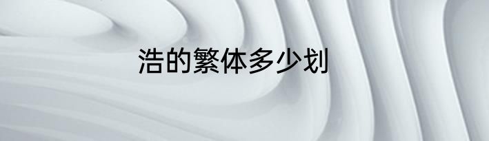 浩的繁体多少划