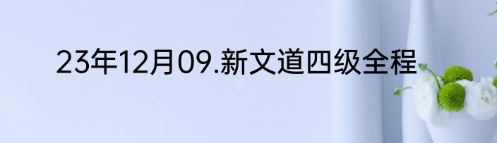 23年12月09.新文道四级全程