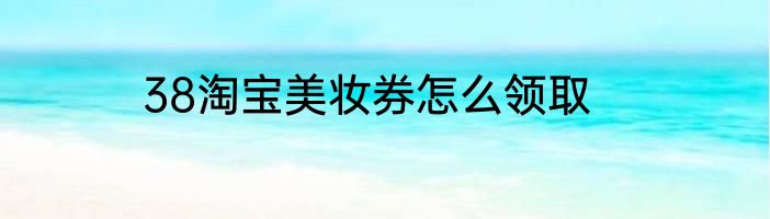 38淘宝美妆券怎么领取