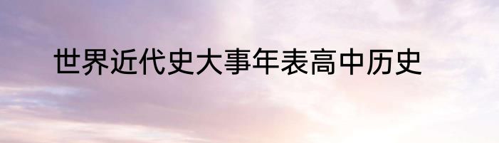 世界近代史大事年表高中历史