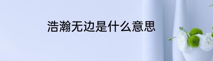 浩瀚无边是什么意思