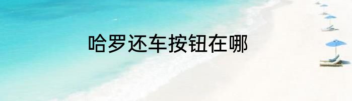 哈罗还车按钮在哪
