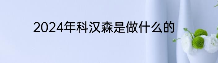 2024年科汉森是做什么的