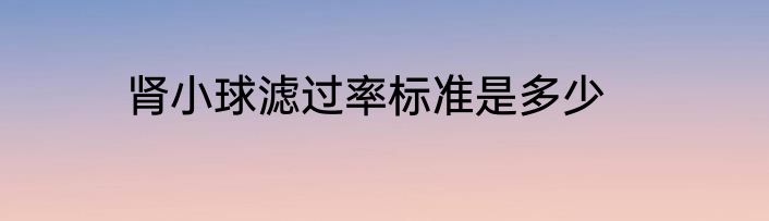 肾小球滤过率标准是多少