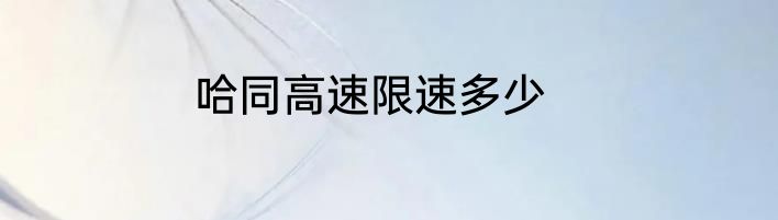 哈同高速限速多少