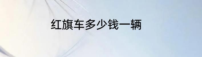 红旗车多少钱一辆