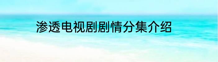渗透电视剧剧情分集介绍