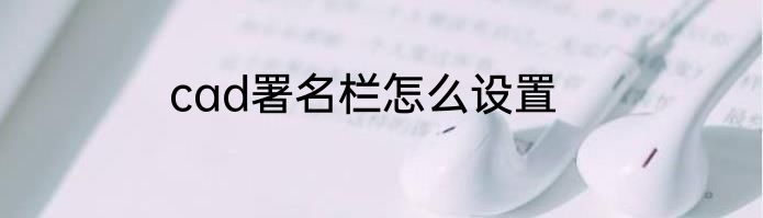 cad署名栏怎么设置