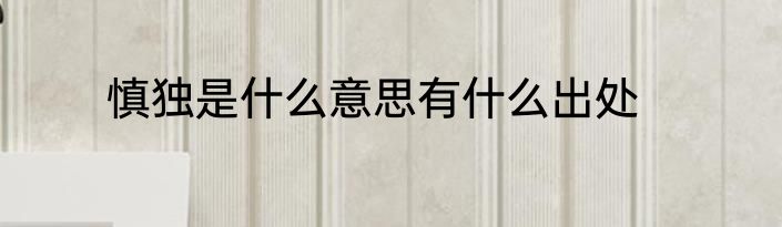 慎独是什么意思有什么出处