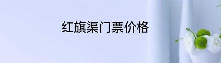 红旗渠门票价格