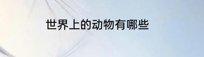 世界上的动物有哪些