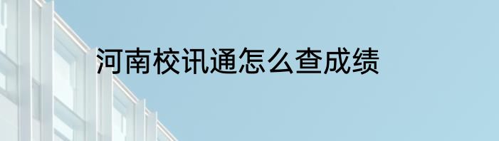 河南校讯通怎么查成绩