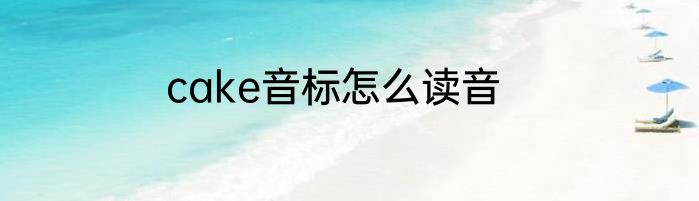 cake音标怎么读音
