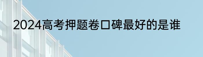 2024高考押题卷口碑最好的是谁