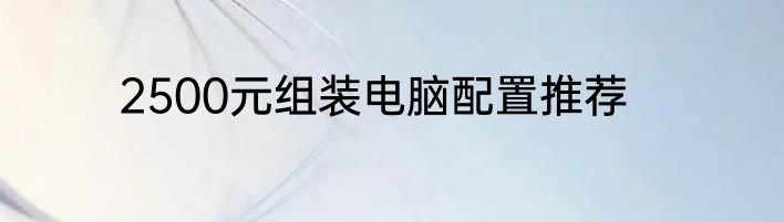 2500元组装电脑配置推荐