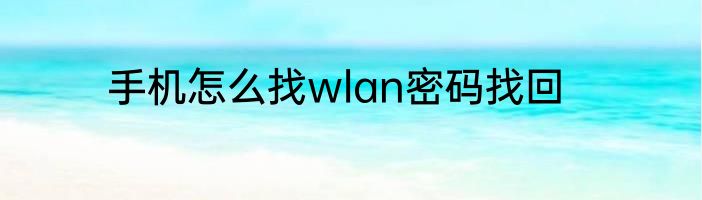 手机怎么找wlan密码找回