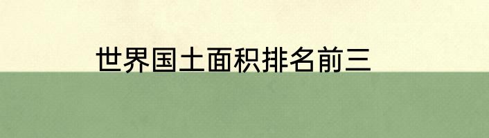 世界国土面积排名前三
