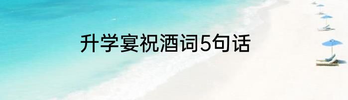 升学宴祝酒词5句话
