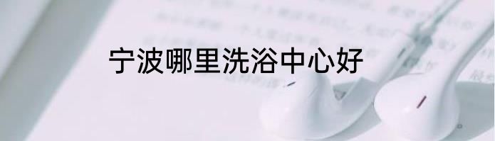 宁波哪里洗浴中心好