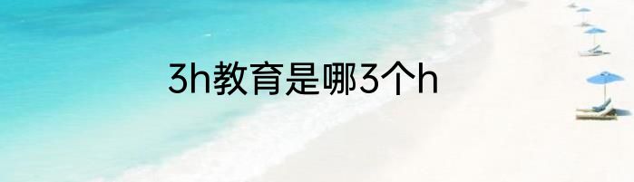 3h教育是哪3个h
