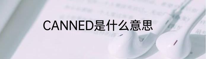 CANNED是什么意思