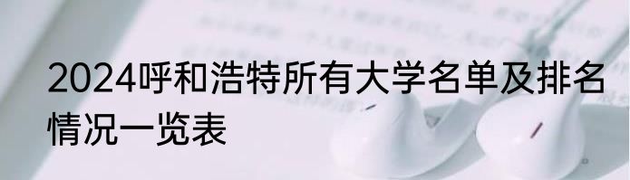 2024呼和浩特所有大学名单及排名情况一览表