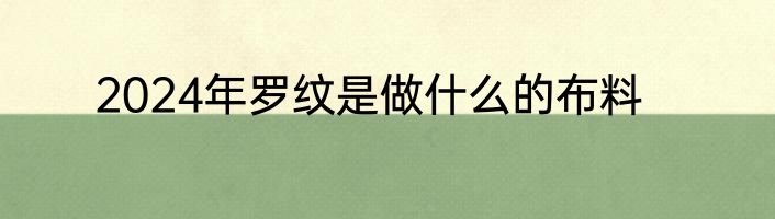 2024年罗纹是做什么的布料