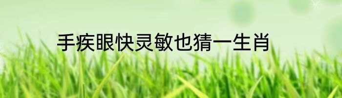 手疾眼快灵敏也猜一生肖