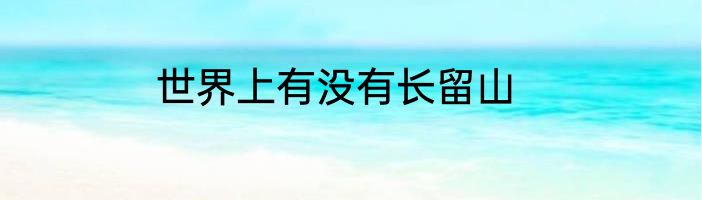 世界上有没有长留山