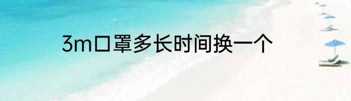 3m口罩多长时间换一个