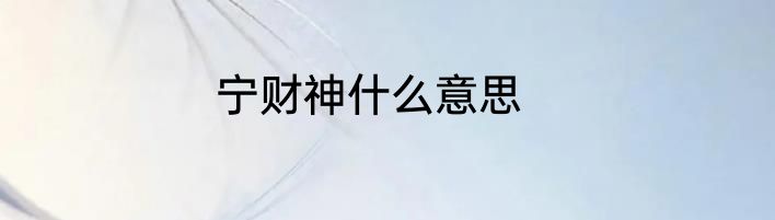 宁财神什么意思