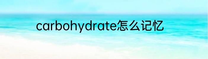 carbohydrate怎么记忆