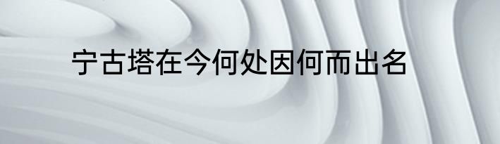 宁古塔在今何处因何而出名