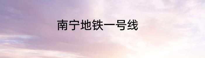 南宁地铁一号线