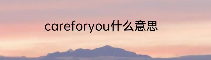 careforyou什么意思