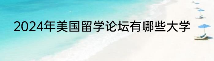 2024年美国留学论坛有哪些大学