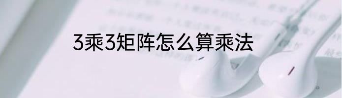 3乘3矩阵怎么算乘法
