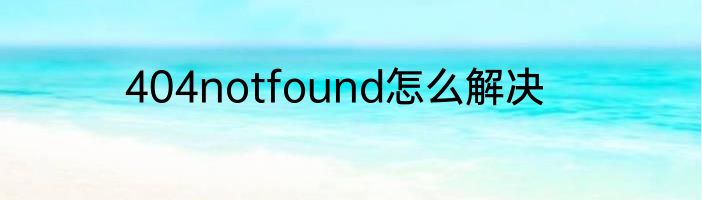 404notfound怎么解决
