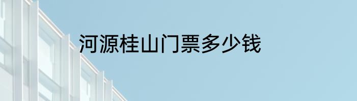河源桂山门票多少钱